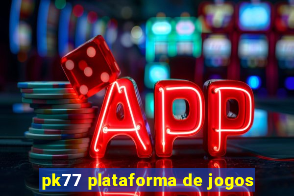 pk77 plataforma de jogos